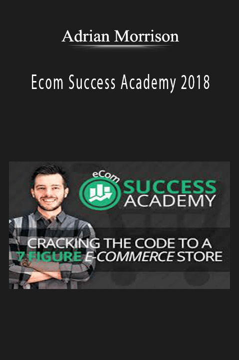 Adrian Morrison’s Ecom Success Academy 2018 teaches proven strategies for building and scaling e-commerce businesses.