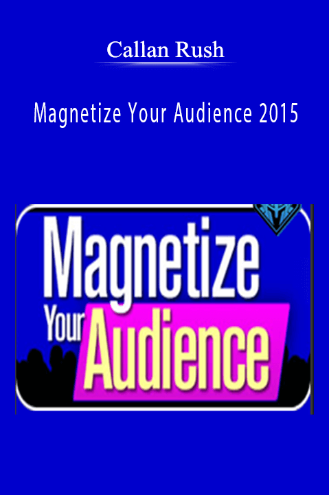 Callan Rush teaches how to attract and engage your ideal audience in the Magnetize Your Audience 2015 course.