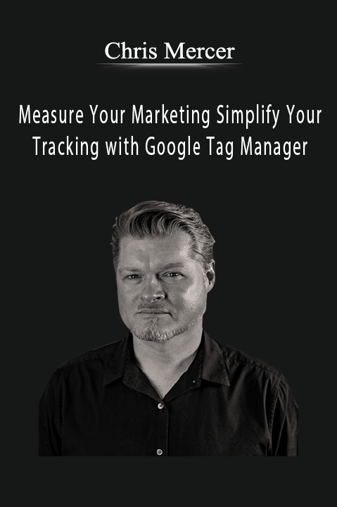 Chris Mercer’s Measure Your Marketing course teaches how to use Google Tag Manager to track marketing performance effectively.