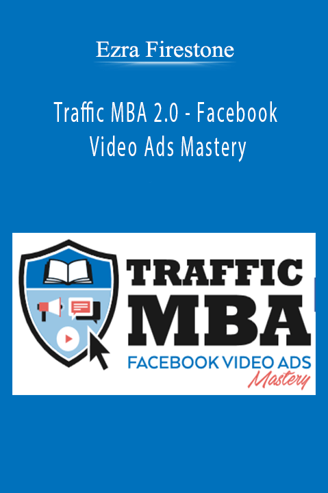 Ezra Firestone teaches Facebook video ads mastery in Traffic MBA 2.0