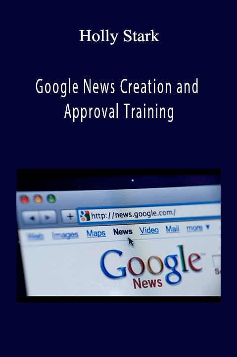 Holly Stark’s Google News Creation and Approval Training teaches strategies for successful Google News approval.