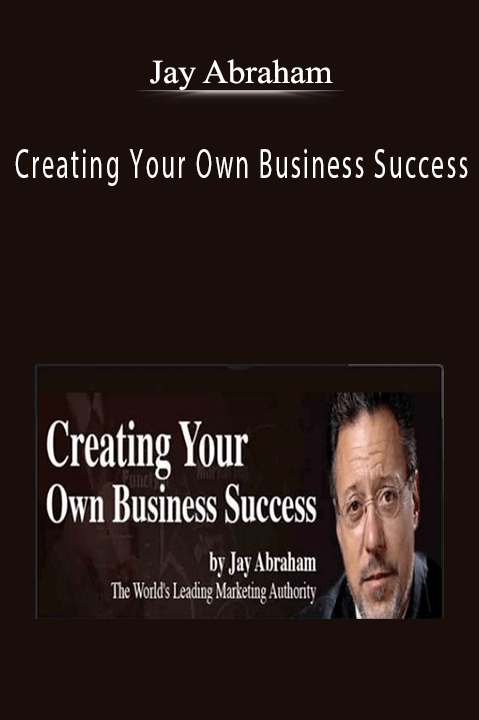 Jay Abraham’s Creating Your Own Business Success teaches proven strategies for sustainable business growth.