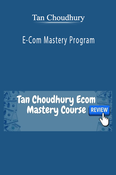 Tan Choudhury’s E-Com Mastery Program offers comprehensive strategies for building and scaling a successful e-commerce business.