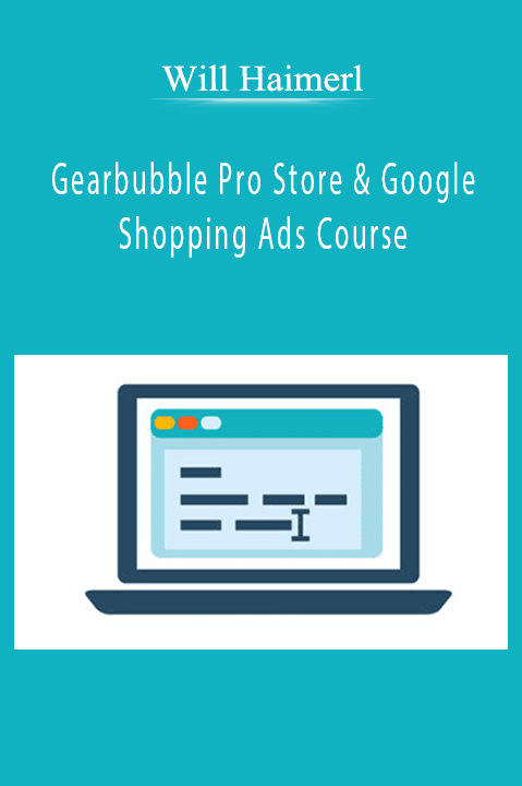 Will Haimerl’s Gearbubble Pro Store Course provides strategies for successful e-commerce and Google Shopping Ads.